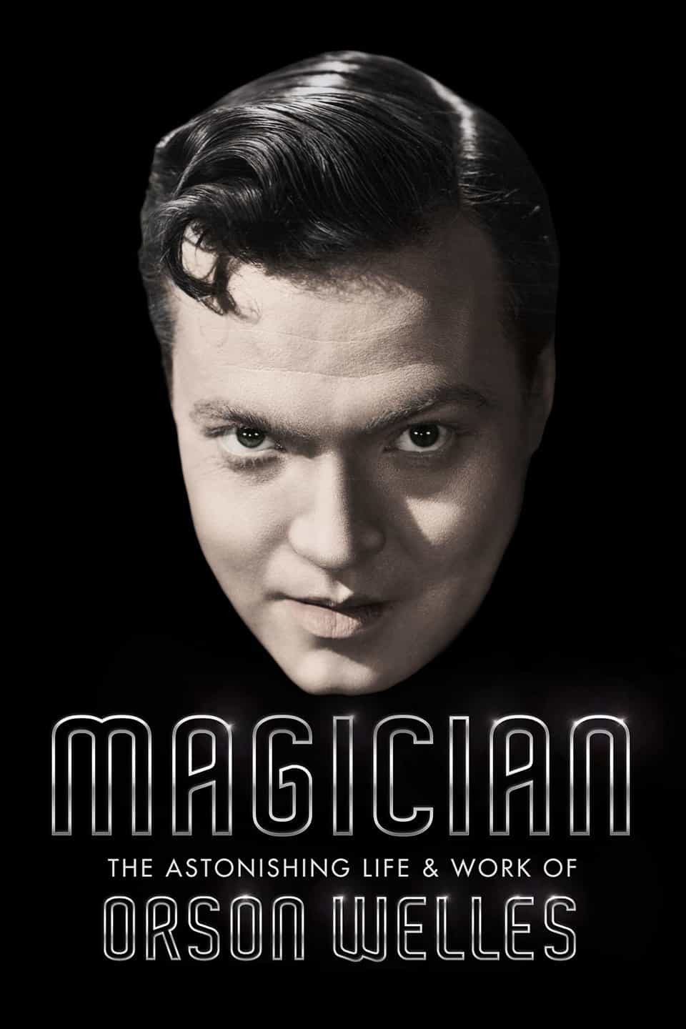 Magician: The Astonishing Life and Work of Orson Welles